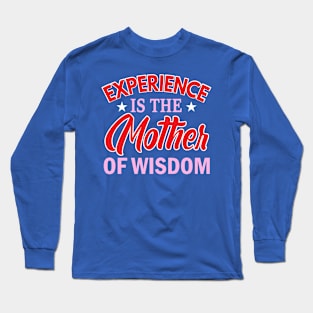 Experience is the mother of wisdom Long Sleeve T-Shirt